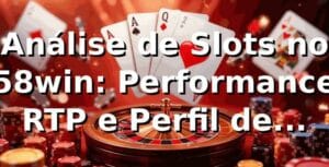 Análise de Slots no 58win: Performance, RTP e Perfil de Jogador 📊